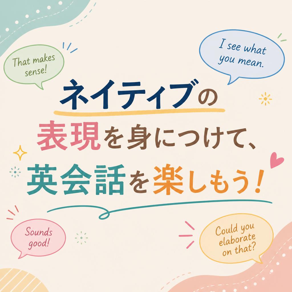ネイティブの表現を身につけて、英会話を楽しもう！